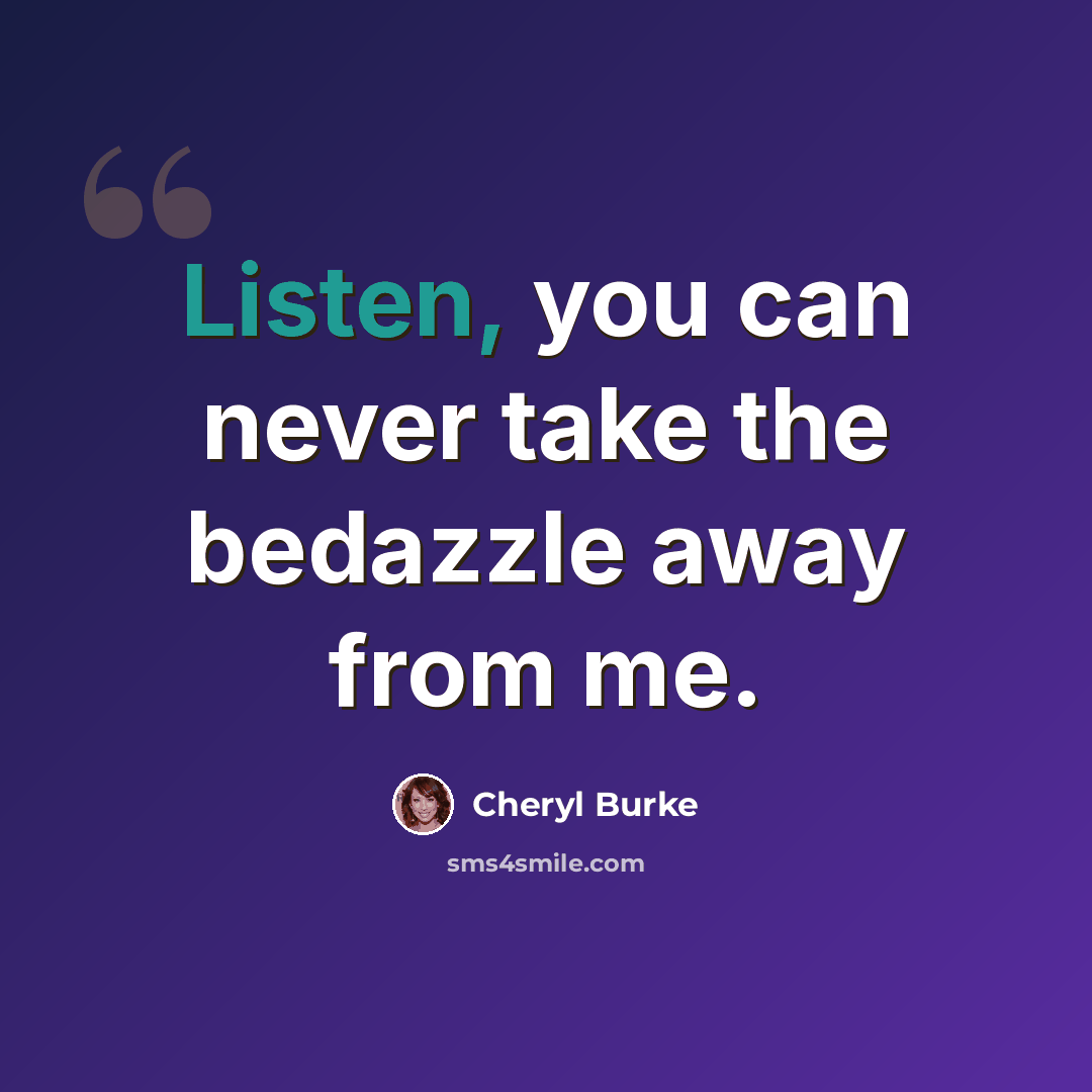 “Listen, you can never take the bedazzle away from me.” quote by Cheryl Burke