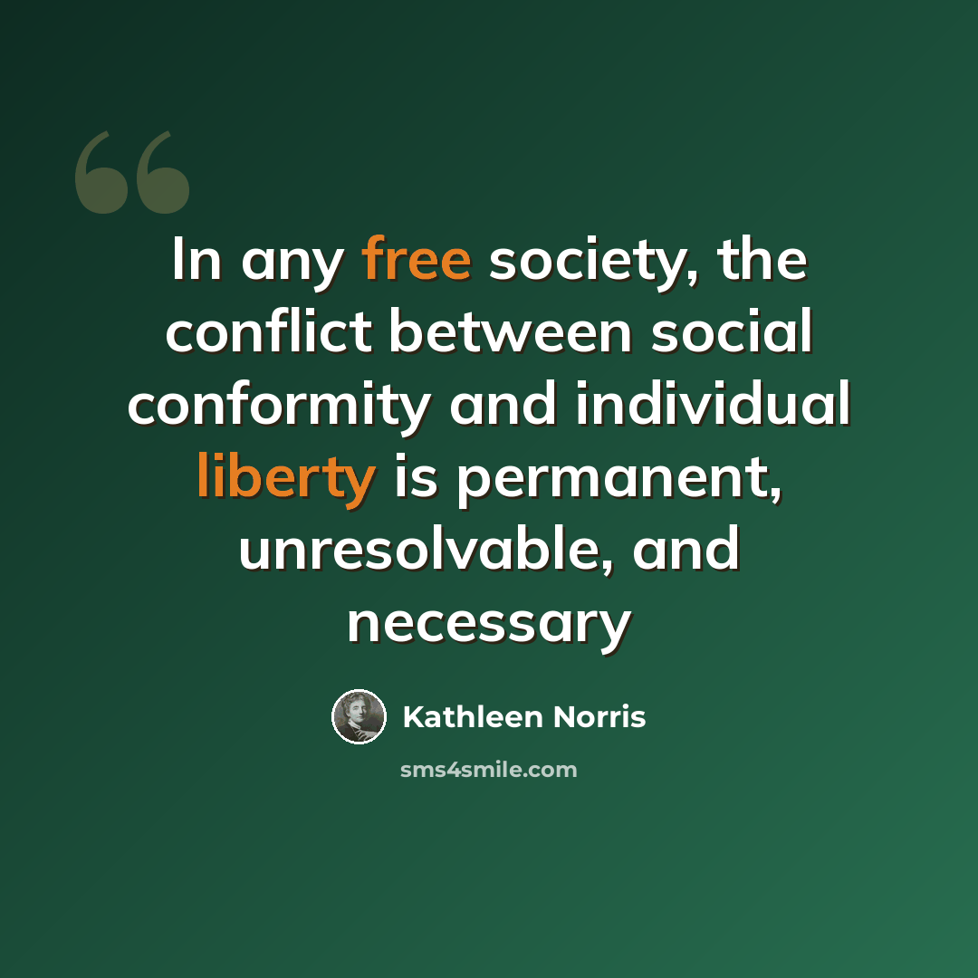 “In any free society, the conflict between social conformity and individual liberty is permanent, unresolvable, and necessary” quote by Kathleen Norris