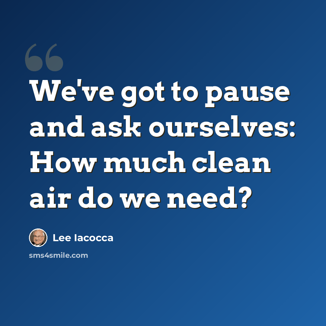 “We've got to pause and ask ourselves: How much clean air do we need?” quote by Lee Iacocca