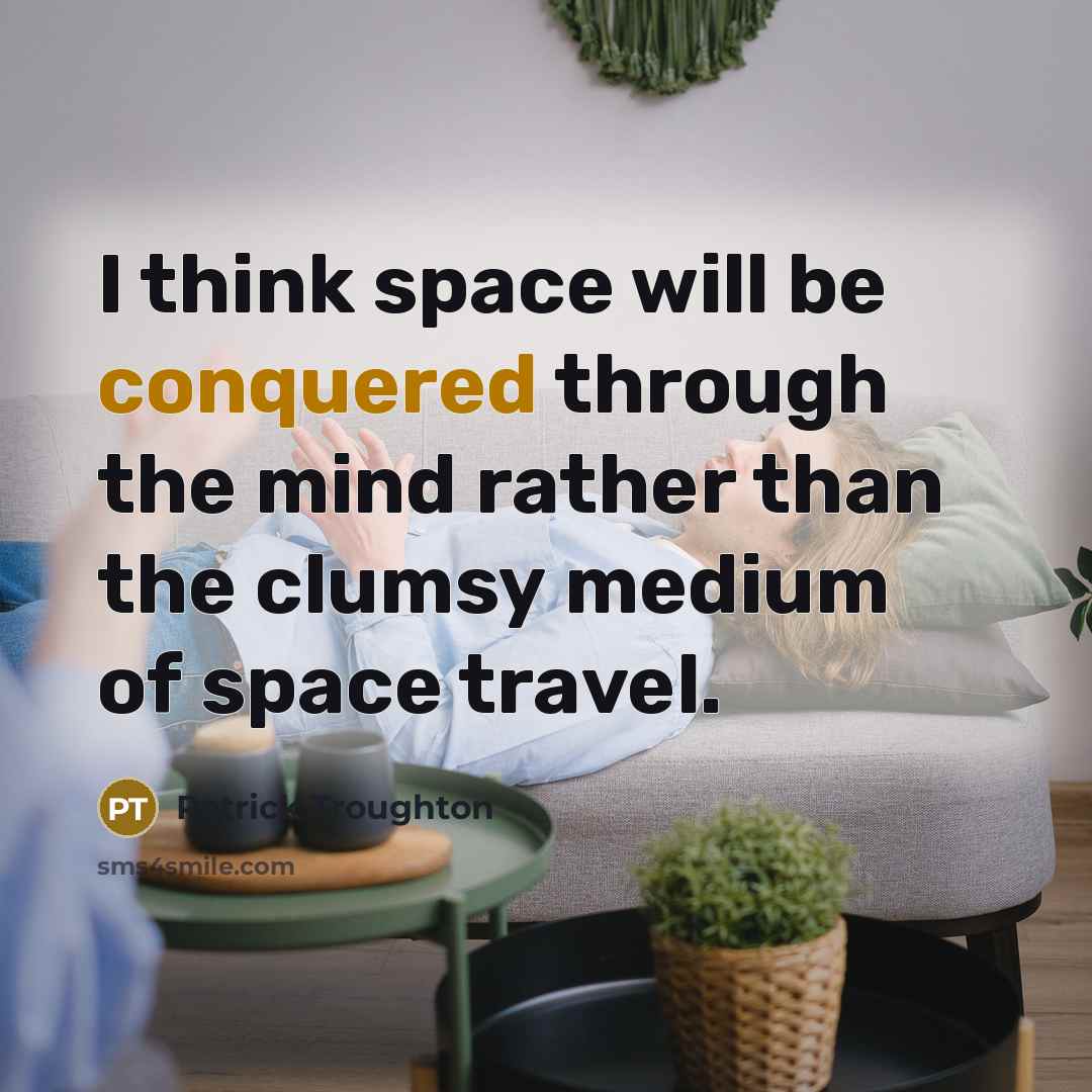 “I think space will be conquered through the mind rather than the clumsy medium of space travel.” quote by Patrick Troughton