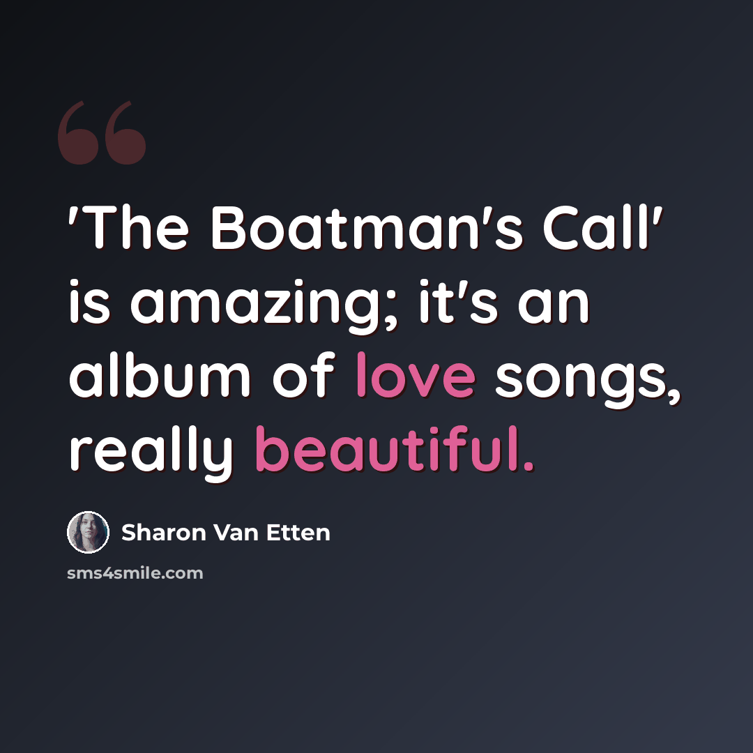 “'The Boatman's Call' is amazing; it's an album of love songs, really beautiful.” quote by Sharon Van Etten