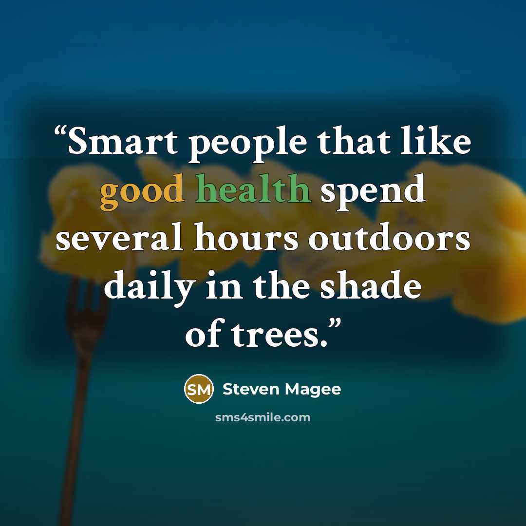 “Smart people that like good health spend several hours outdoors daily in the shade of trees.” quote by Steven Magee
