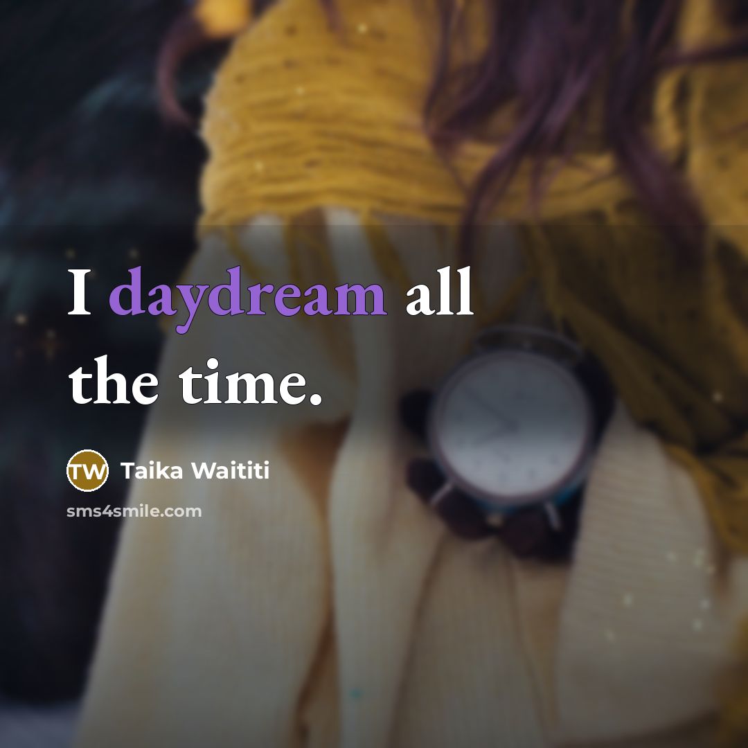 “I daydream all the time.” quote by Taika Waititi
