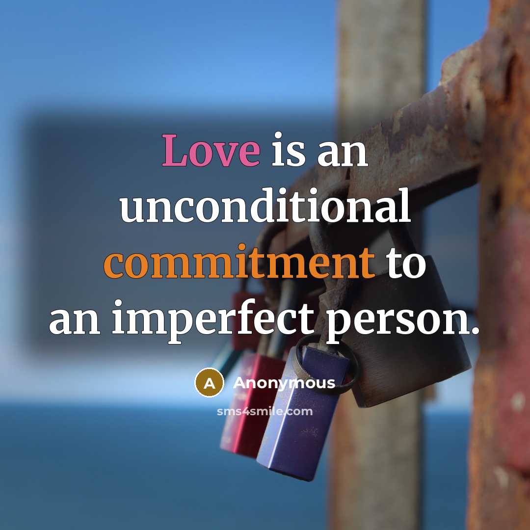 “Love is an unconditional commitment to an imperfect person.” quote by Anonymous