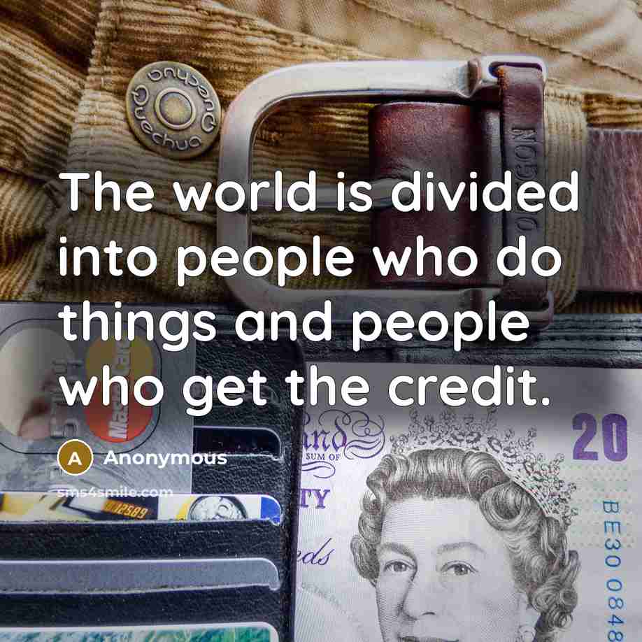 “The world is divided into people who do things and people who get the credit.” quote by Anonymous