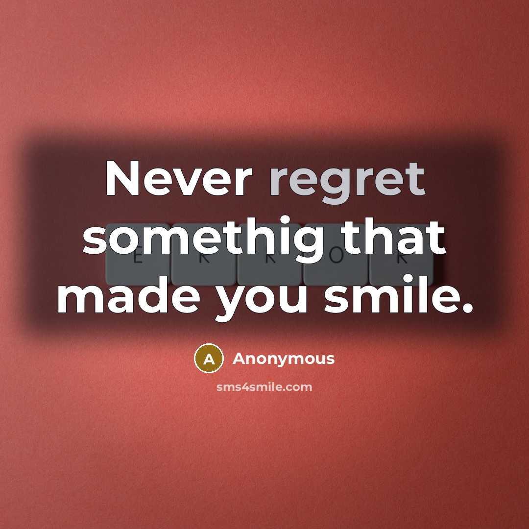 “Never regret somethig that made you smile.” quote by Anonymous