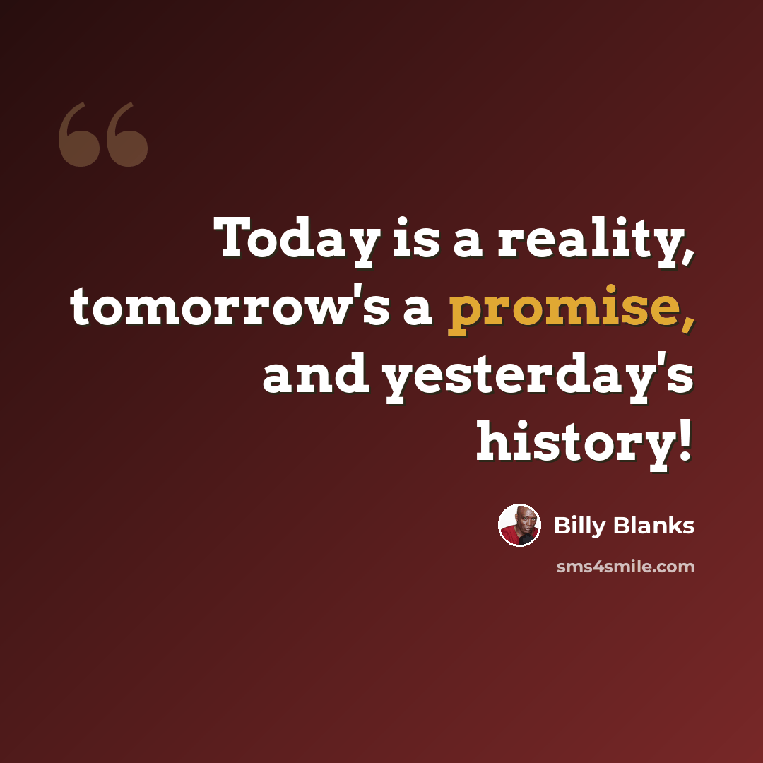 “Today is a reality, tomorrow's a promise, and yesterday's history!” quote by Billy Blanks
