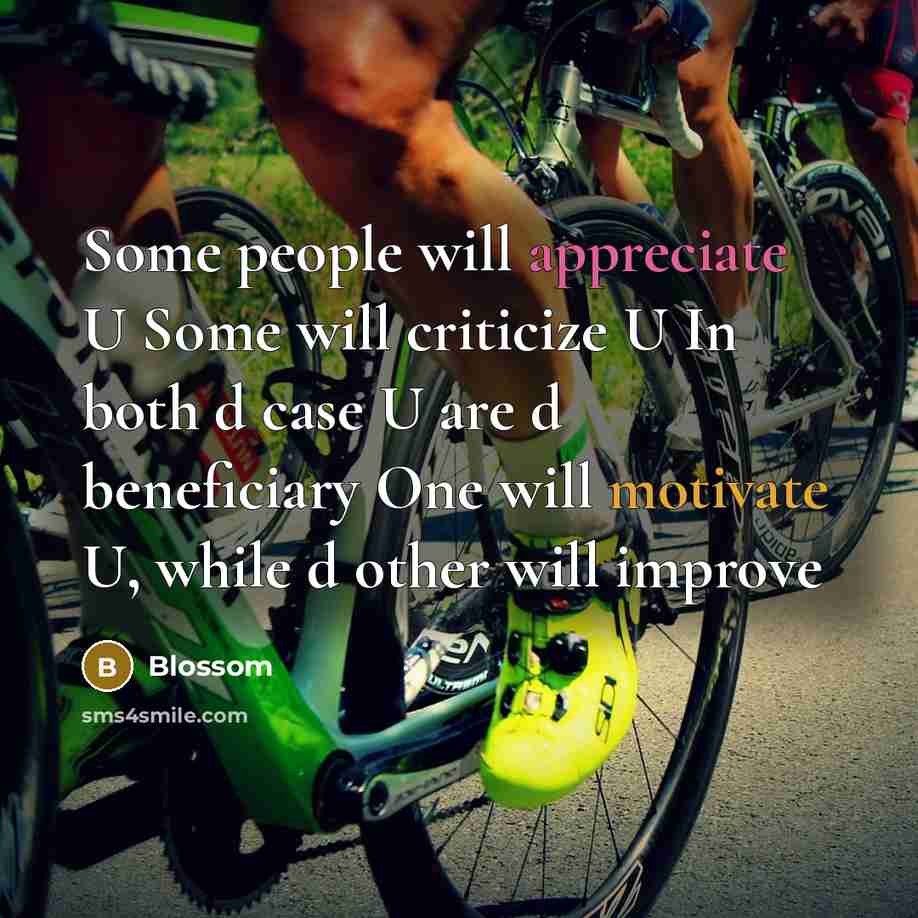 “Some people will appreciate U Some will criticize U In both d case U are d beneficiary One will motivate U, while d other will improve” quote by Blossom