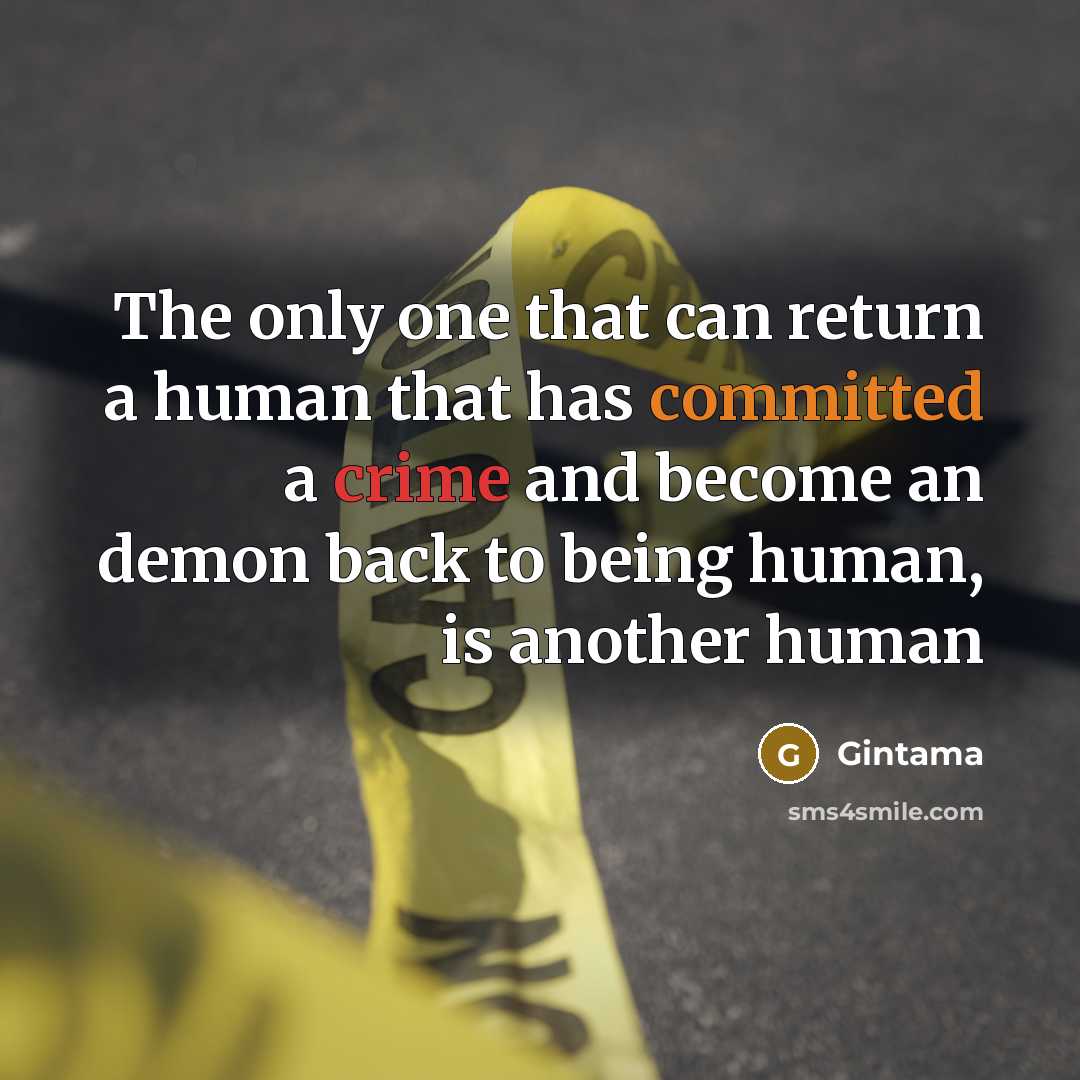 “The only one that can return a human that has committed a crime and become an demon back to being human, is another human” quote by Gintama
