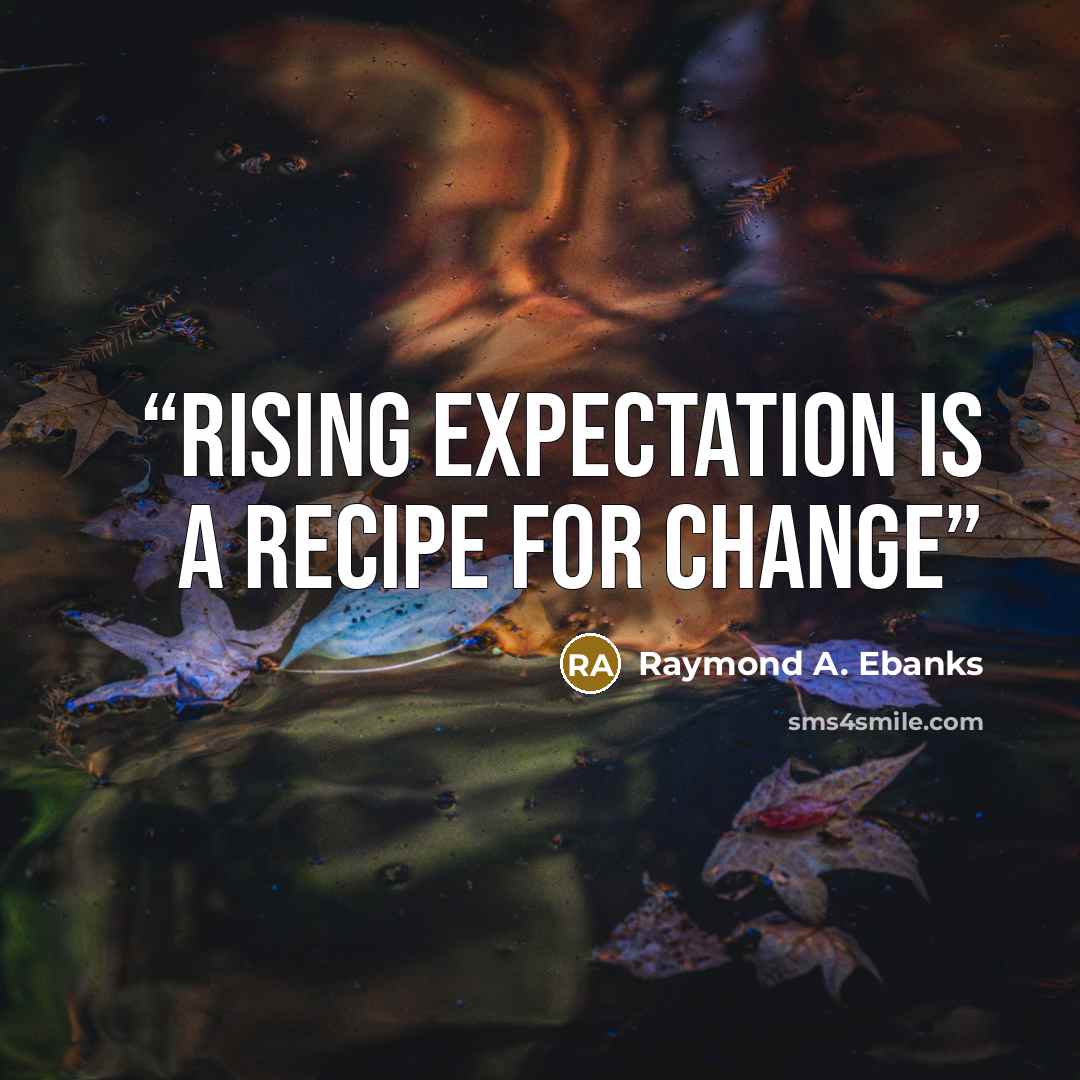 “Rising expectation is a recipe for change” quote by Raymond A. Ebanks