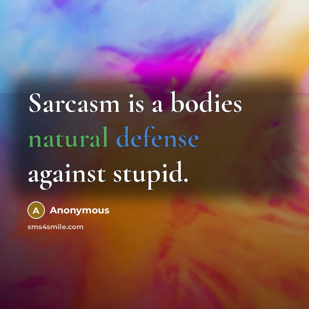 “Sarcasm is a bodies natural defense against stupid.” quote by Anonymous