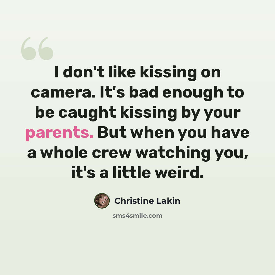 “I don't like kissing on camera. It's bad enough to be caught kissing by your parents. But when you have a whole crew watching you, it's a little weird.” quote by Christine Lakin