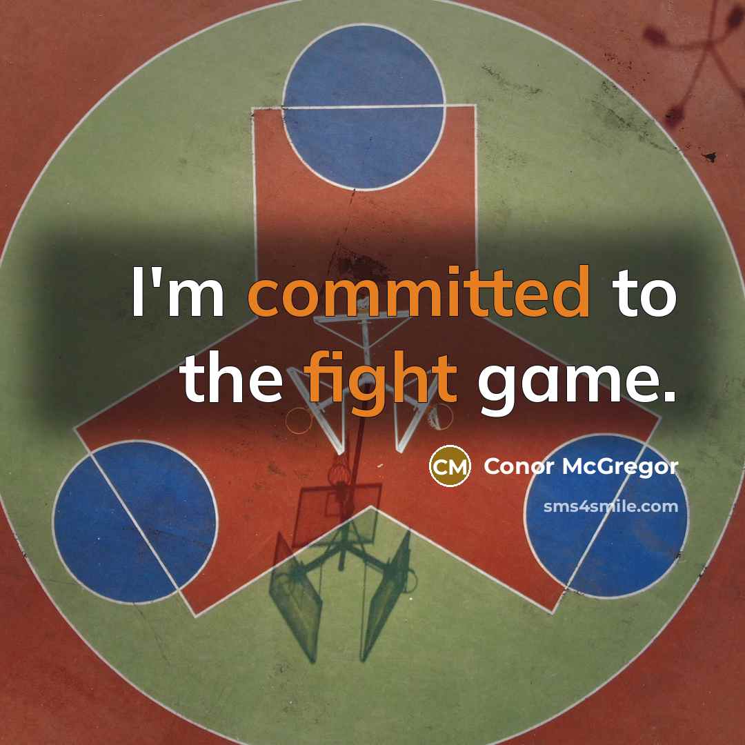 “I'm committed to the fight game.” quote by Conor McGregor