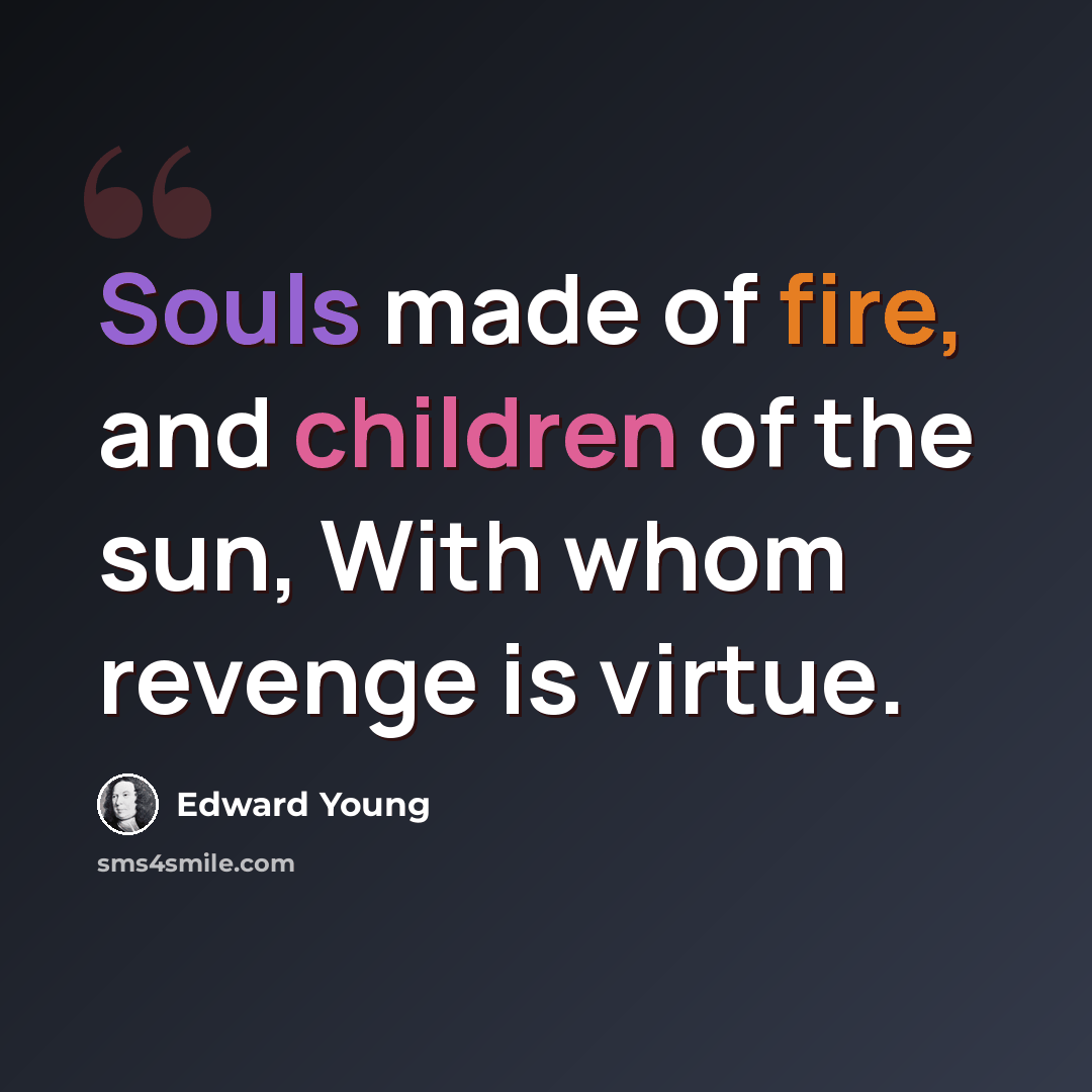“Souls made of fire, and children of the sun, With whom revenge is virtue.” quote by Edward Young