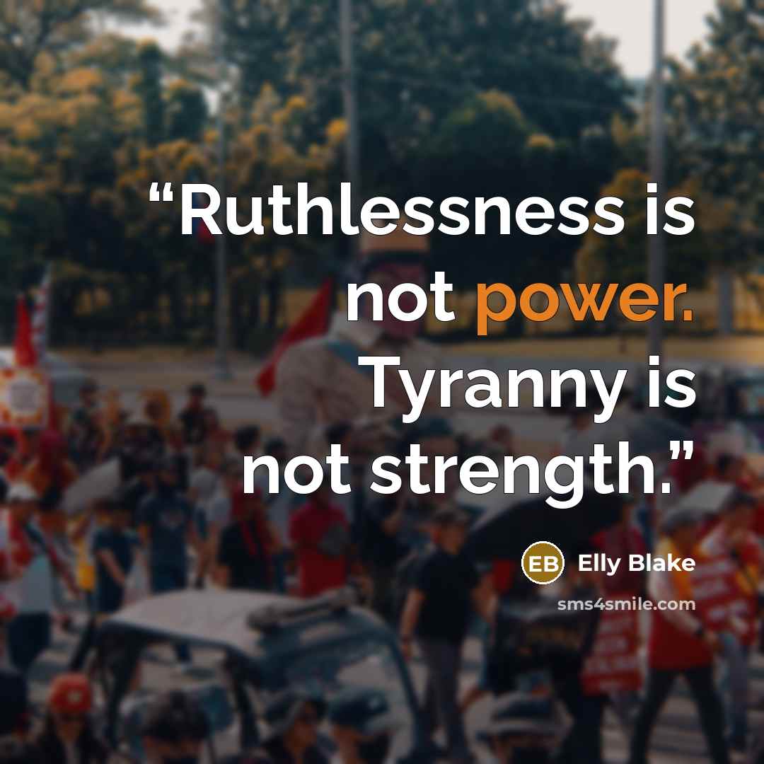 “Ruthlessness is not power. Tyranny is not strength.” quote by Elly Blake