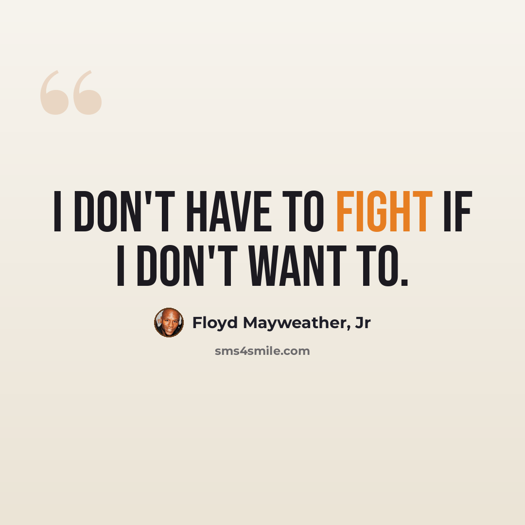 “I don't have to fight if I don't want to.” quote by Floyd Mayweather, Jr