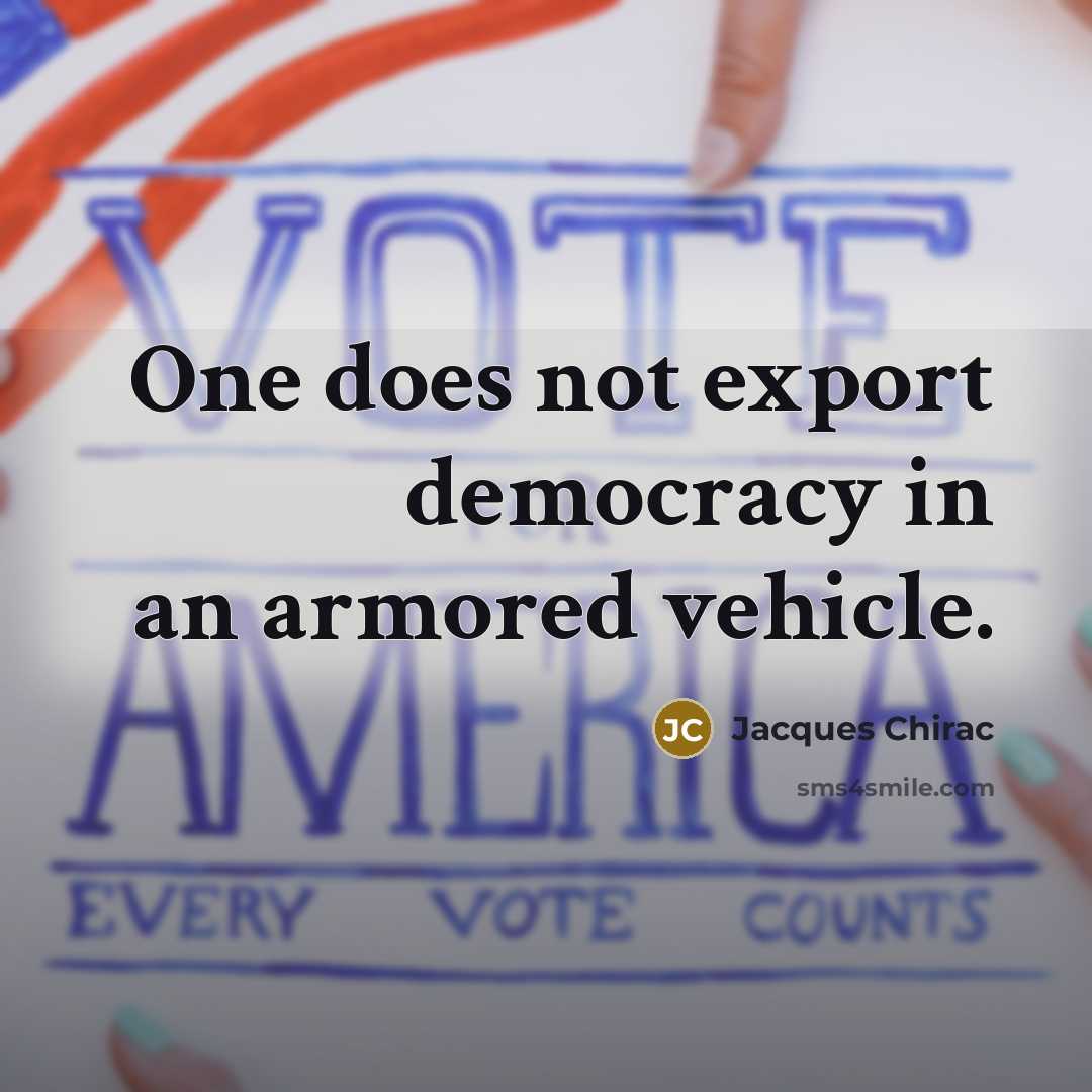“One does not export democracy in an armored vehicle.” quote by Jacques Chirac