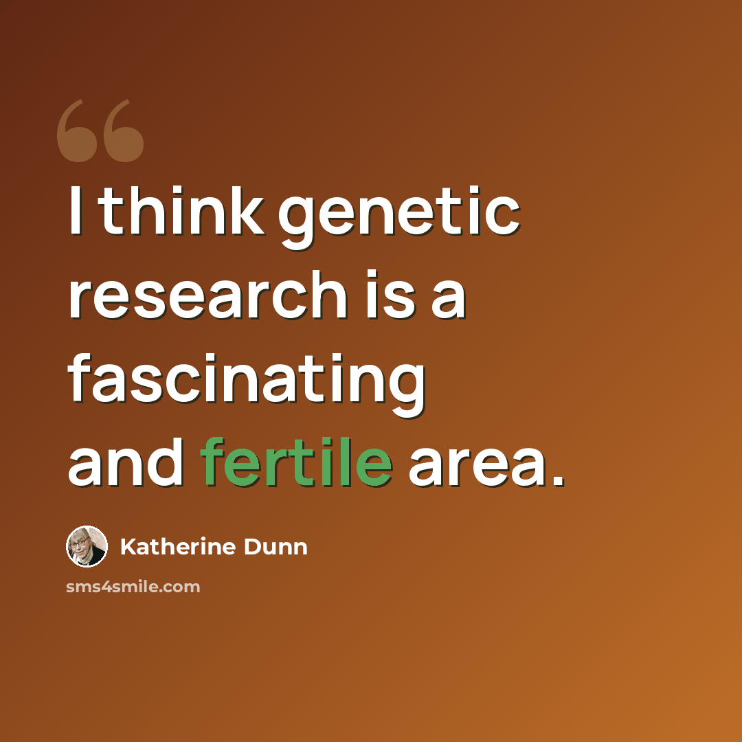 “I think genetic research is a fascinating and fertile area.” quote by Katherine Dunn