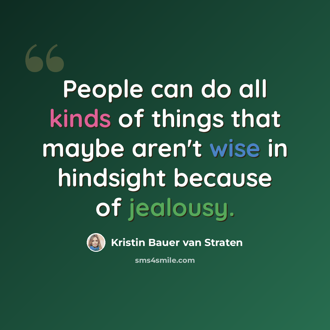 “People can do all kinds of things that maybe aren't wise in hindsight because of jealousy.” quote by Kristin Bauer van Straten