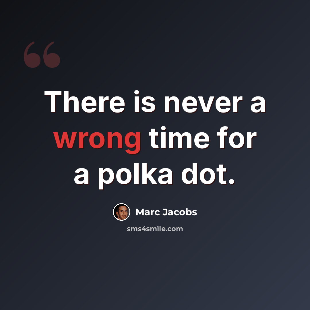 “There is never a wrong time for a polka dot.” quote by Marc Jacobs