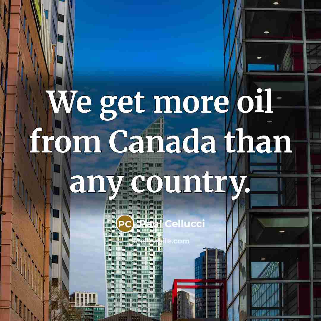 “We get more oil from Canada than any country.” quote by Paul Cellucci