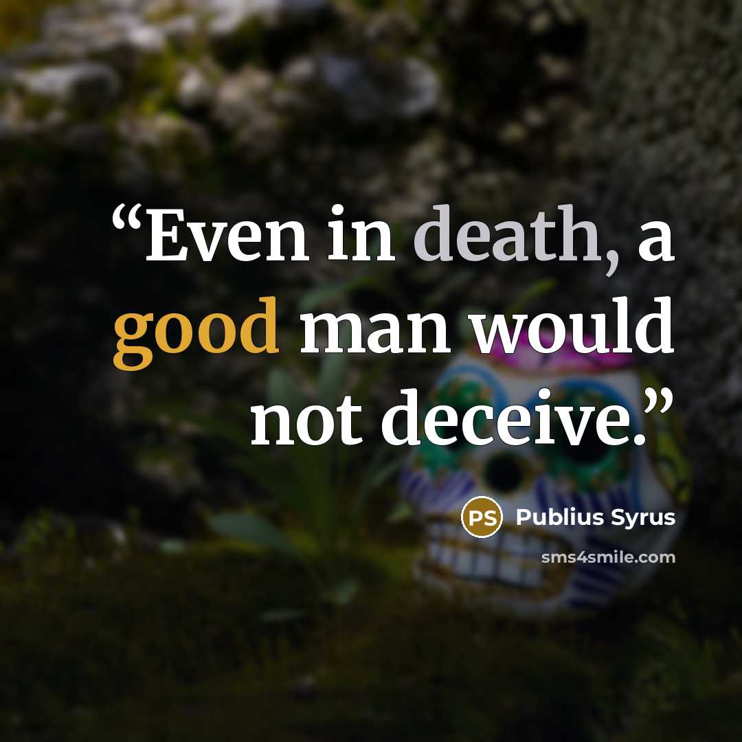 “Even in death, a good man would not deceive.” quote by Publius Syrus