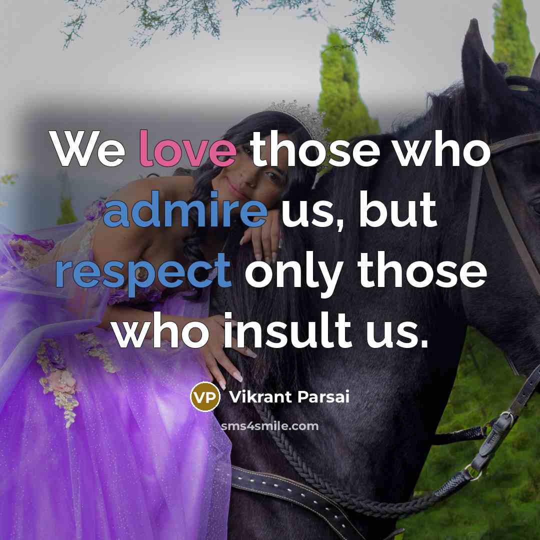 “We love those who admire us, but respect only those who insult us.” quote by Vikrant Parsai