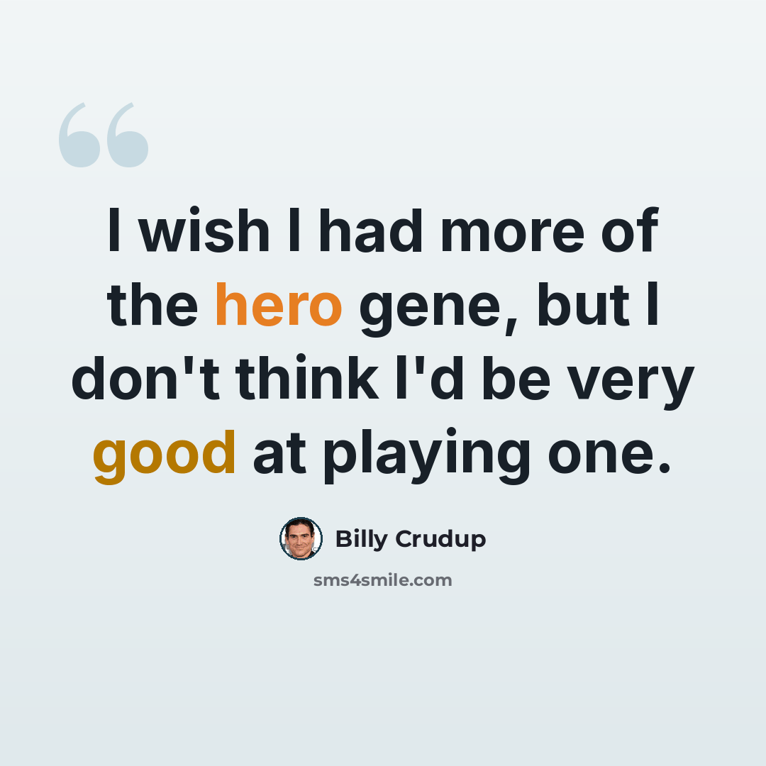 “I wish I had more of the hero gene, but I don't think I'd be very good at playing one.” quote by Billy Crudup