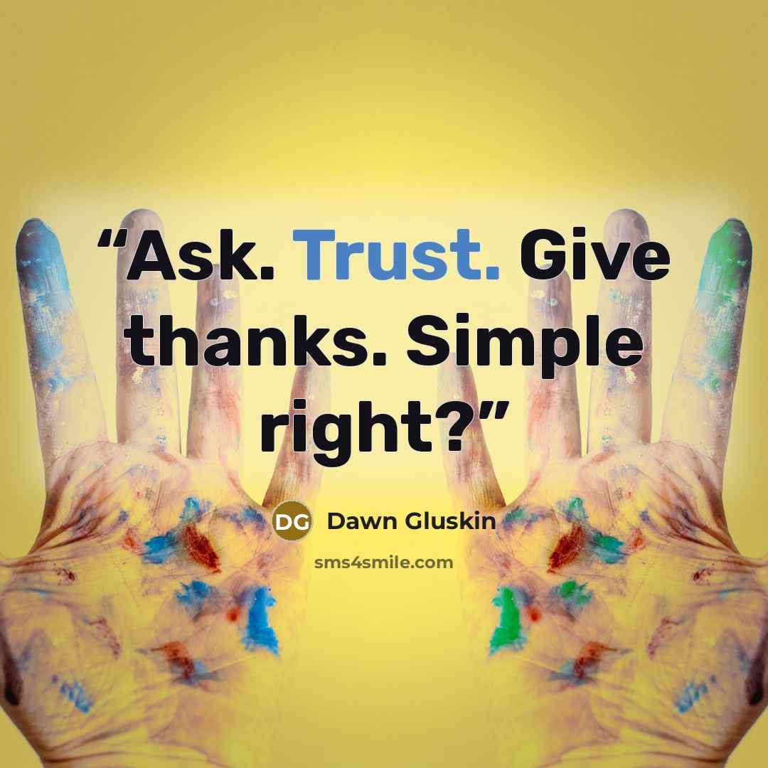 “Ask. Trust. Give thanks. Simple right?” quote by Dawn Gluskin