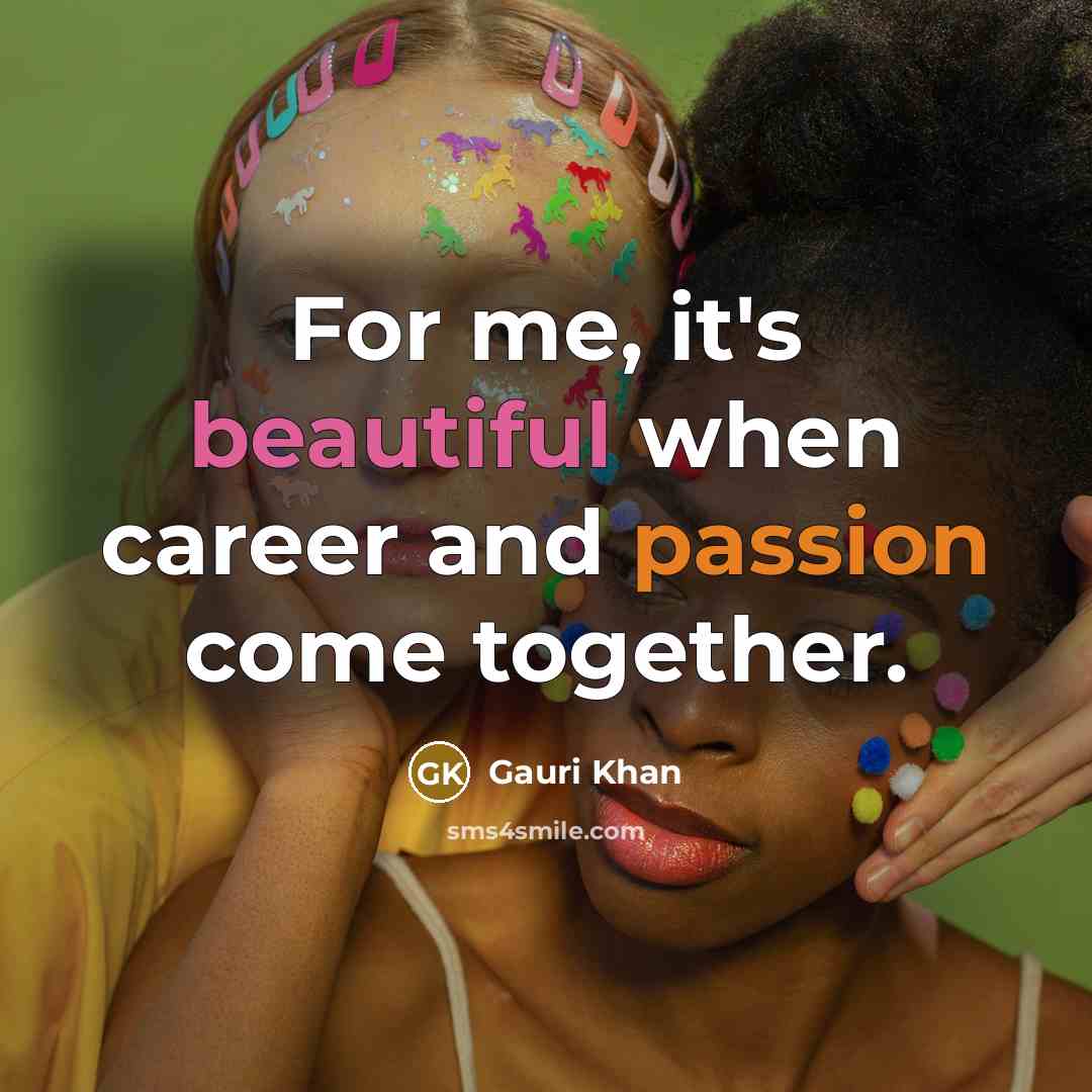 “For me, it's beautiful when career and passion come together.” quote by Gauri Khan