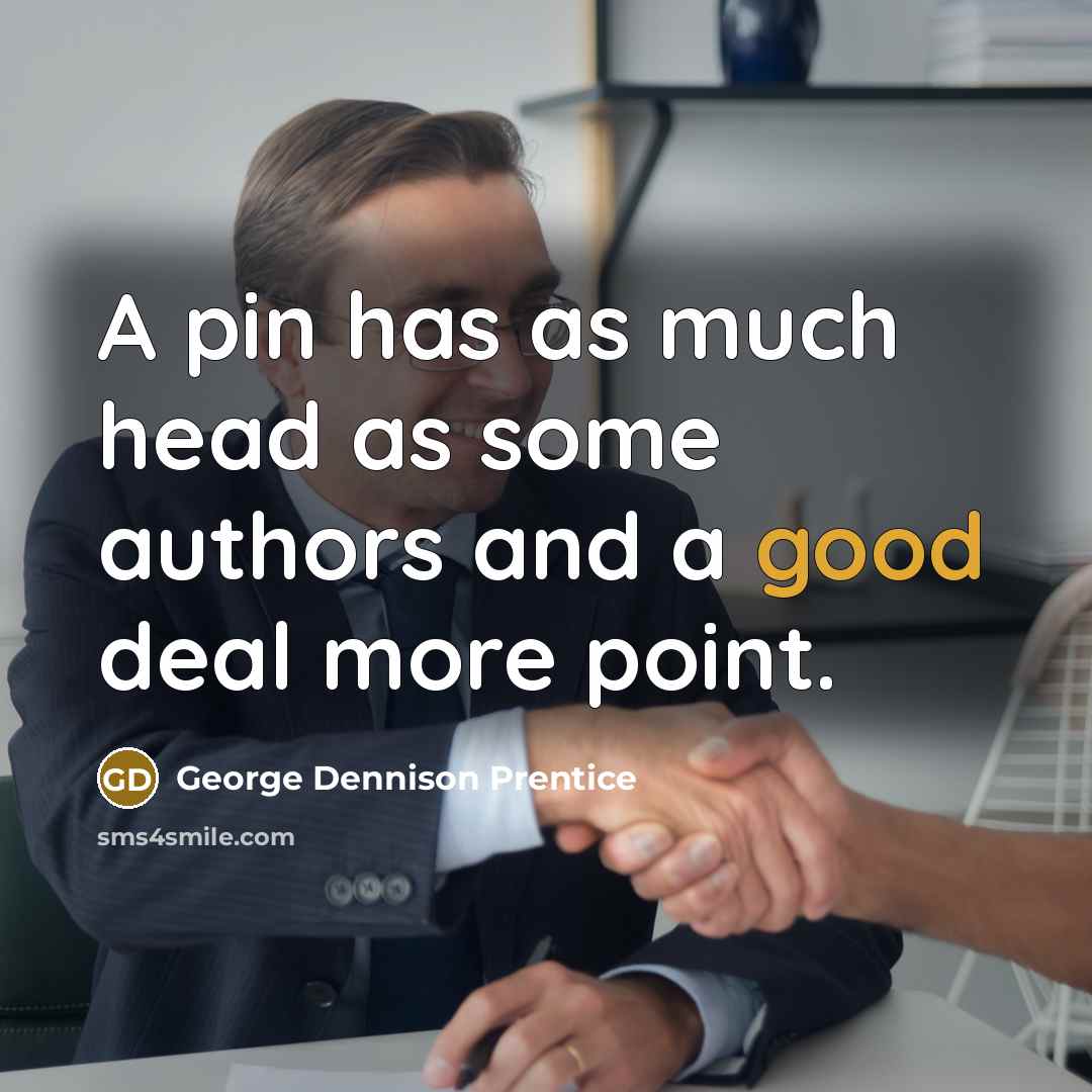 “A pin has as much head as some authors and a good deal more point.” quote by George Dennison Prentice
