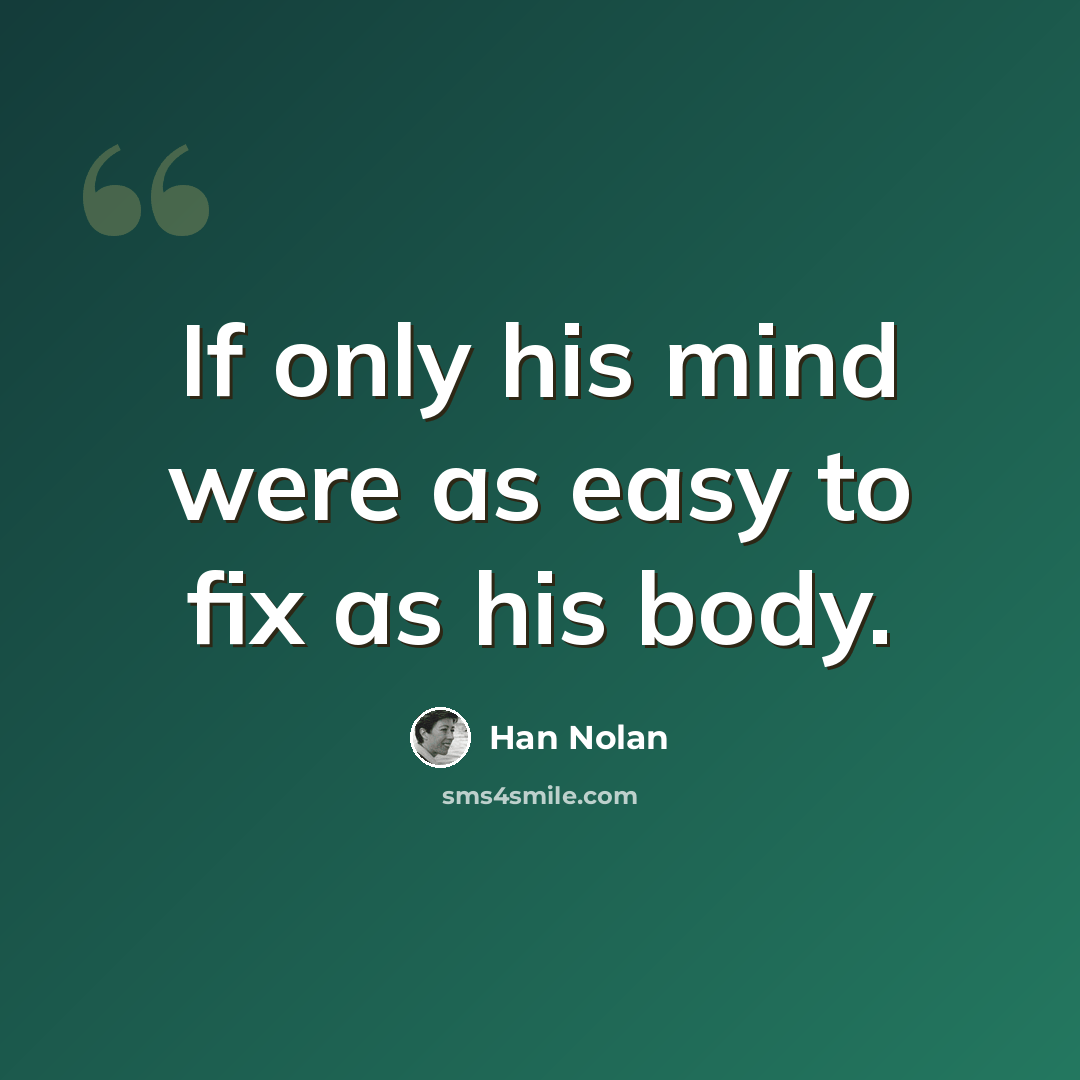 “If only his mind were as easy to fix as his body.” quote by Han Nolan