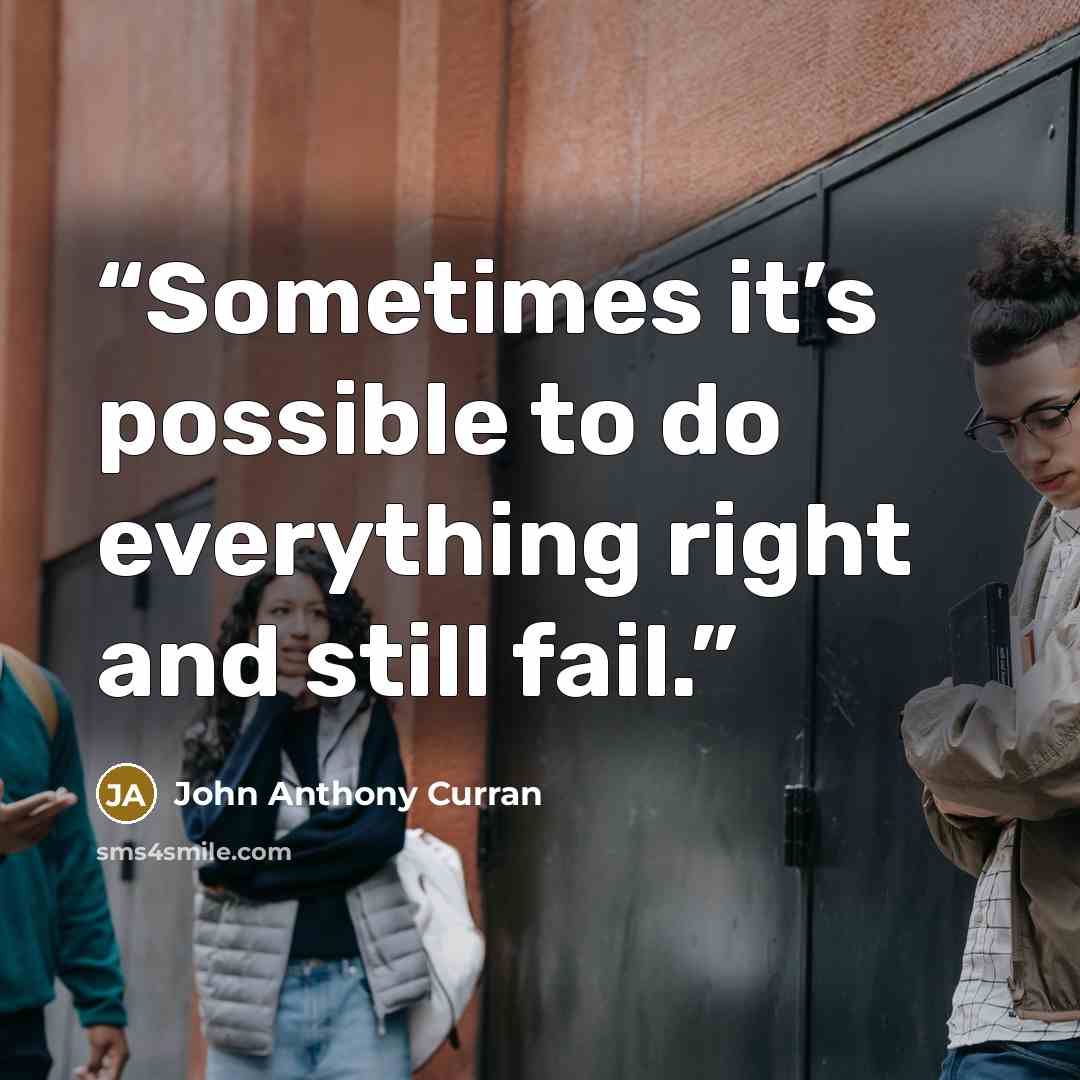 “Sometimes it’s possible to do everything right and still fail.” quote by John Anthony Curran