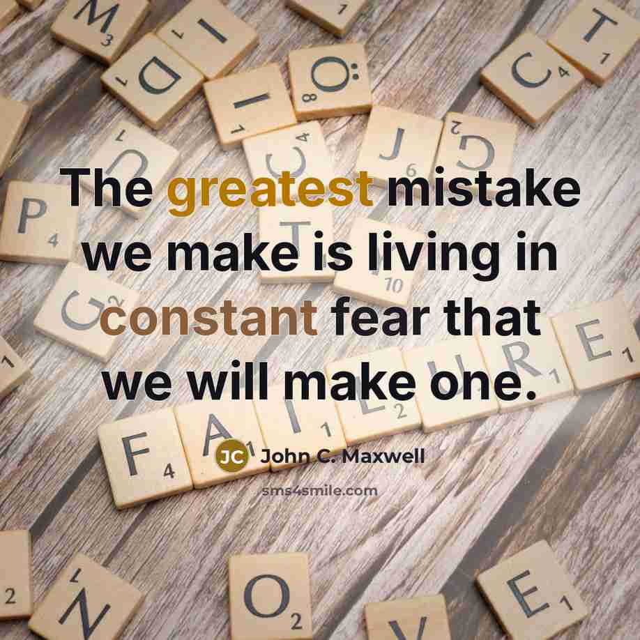 “The greatest mistake we make is living in constant fear that we will make one.” quote by John C. Maxwell