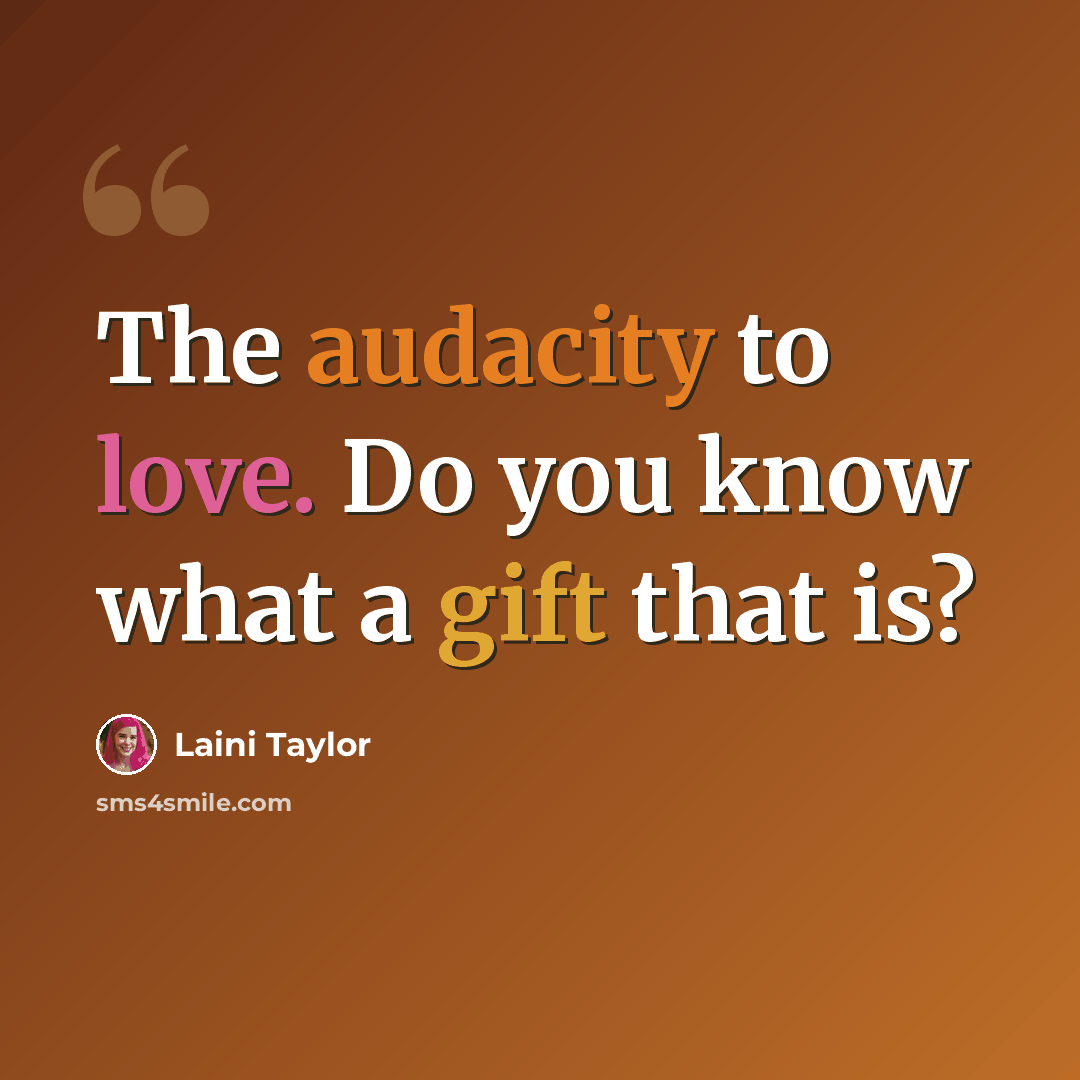 “The audacity to love. Do you know what a gift that is?” quote by Laini Taylor