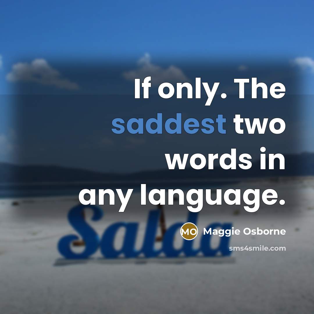 “If only. The saddest two words in any language.” quote by Maggie Osborne