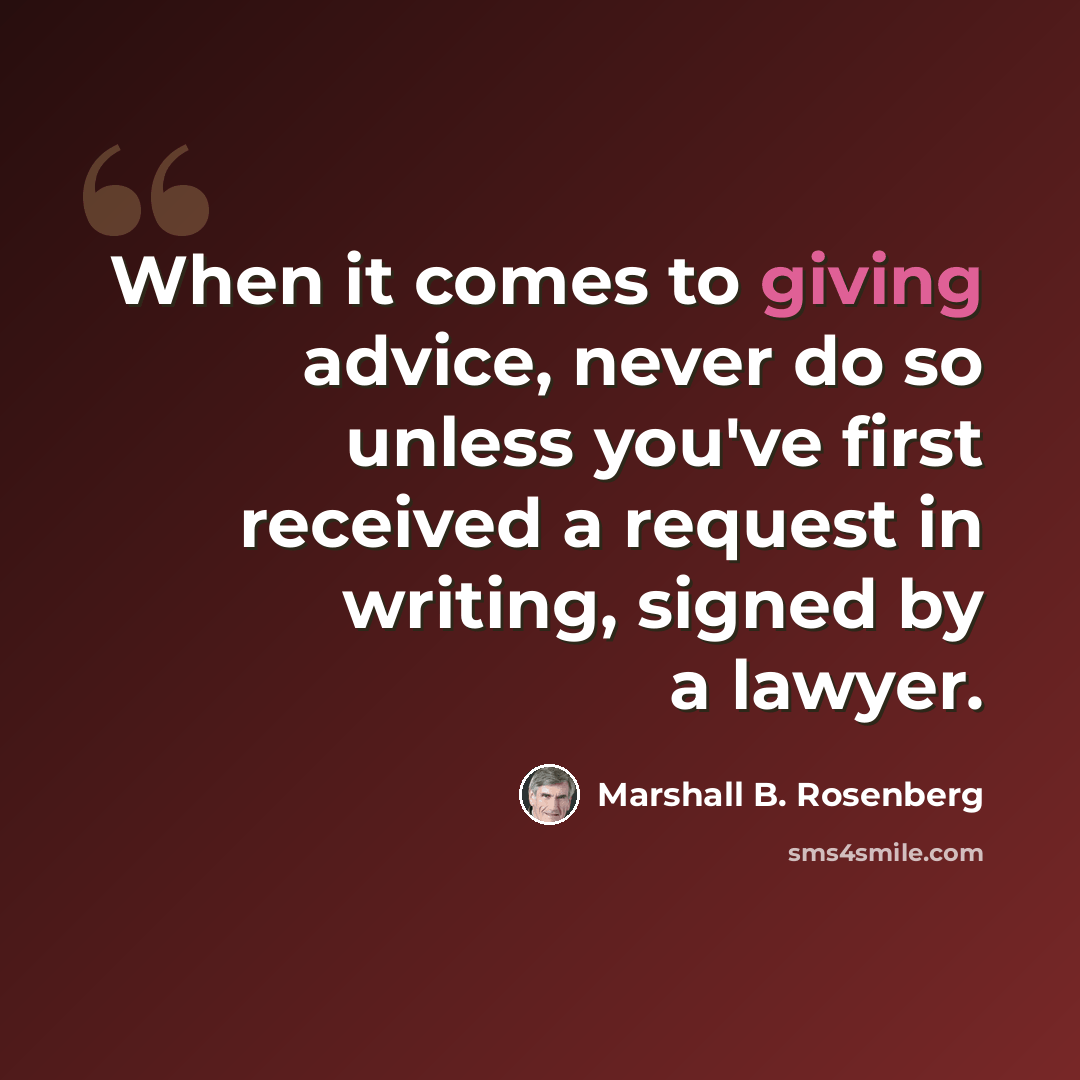 “When it comes to giving advice, never do so unless you've first received a request in writing, signed by a lawyer.” quote by Marshall B. Rosenberg