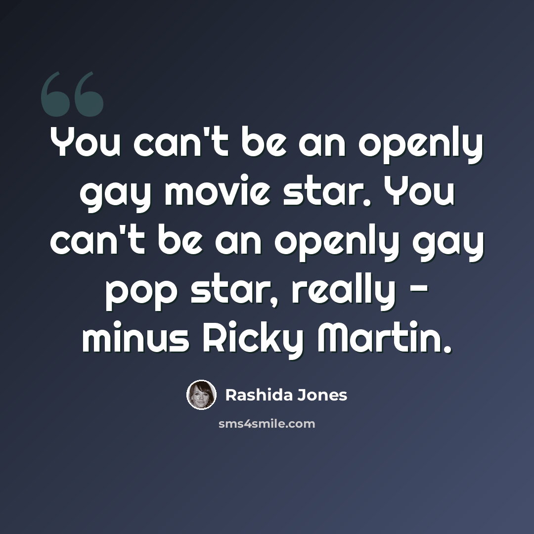 “You can't be an openly gay movie star. You can't be an openly gay pop star, really - minus Ricky Martin.” quote by Rashida Jones