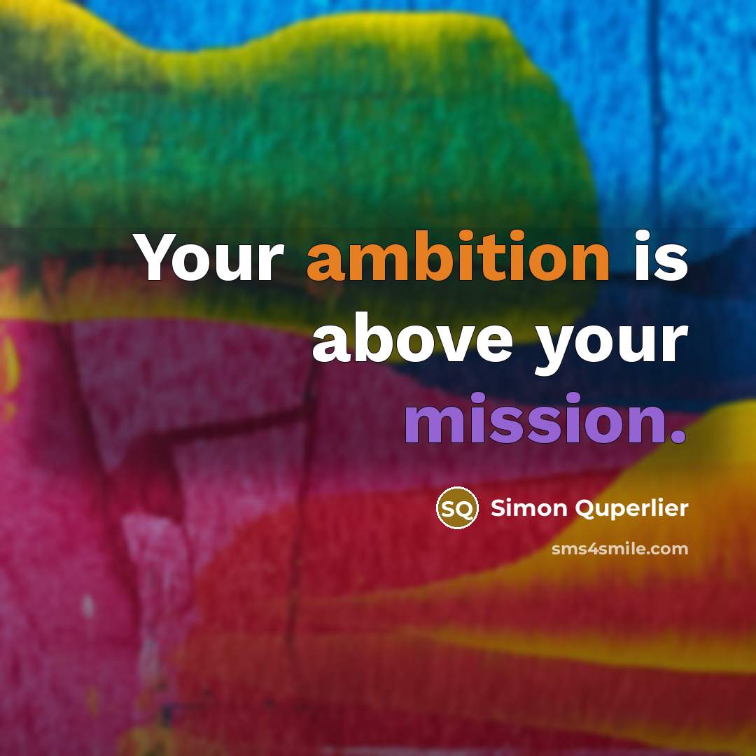 “Your ambition is above your mission.” quote by Simon Quperlier
