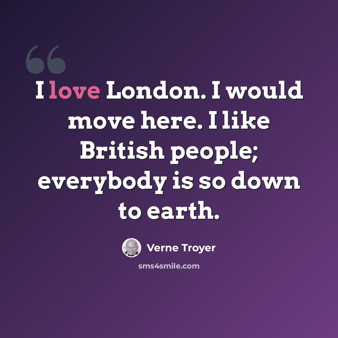 “I love London. I would move here. I like British people; everybody is so down to earth.” quote by Verne Troyer