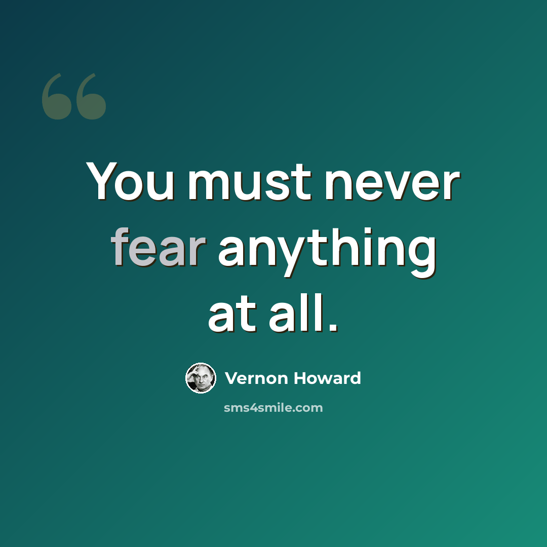 “You must never fear anything at all.” quote by Vernon Howard
