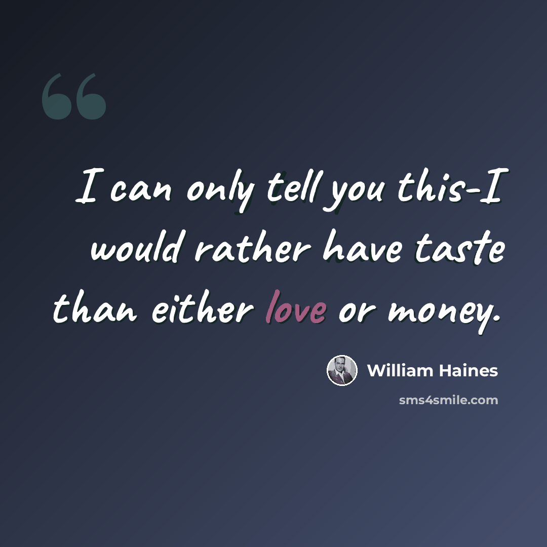 “I can only tell you this-I would rather have taste than either love or money.” quote by William Haines