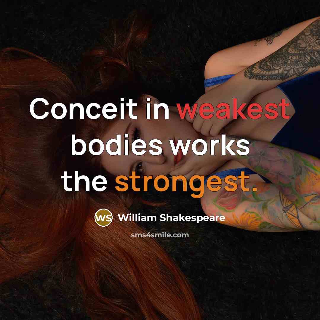 “Conceit in weakest bodies works the strongest.” quote by William Shakespeare