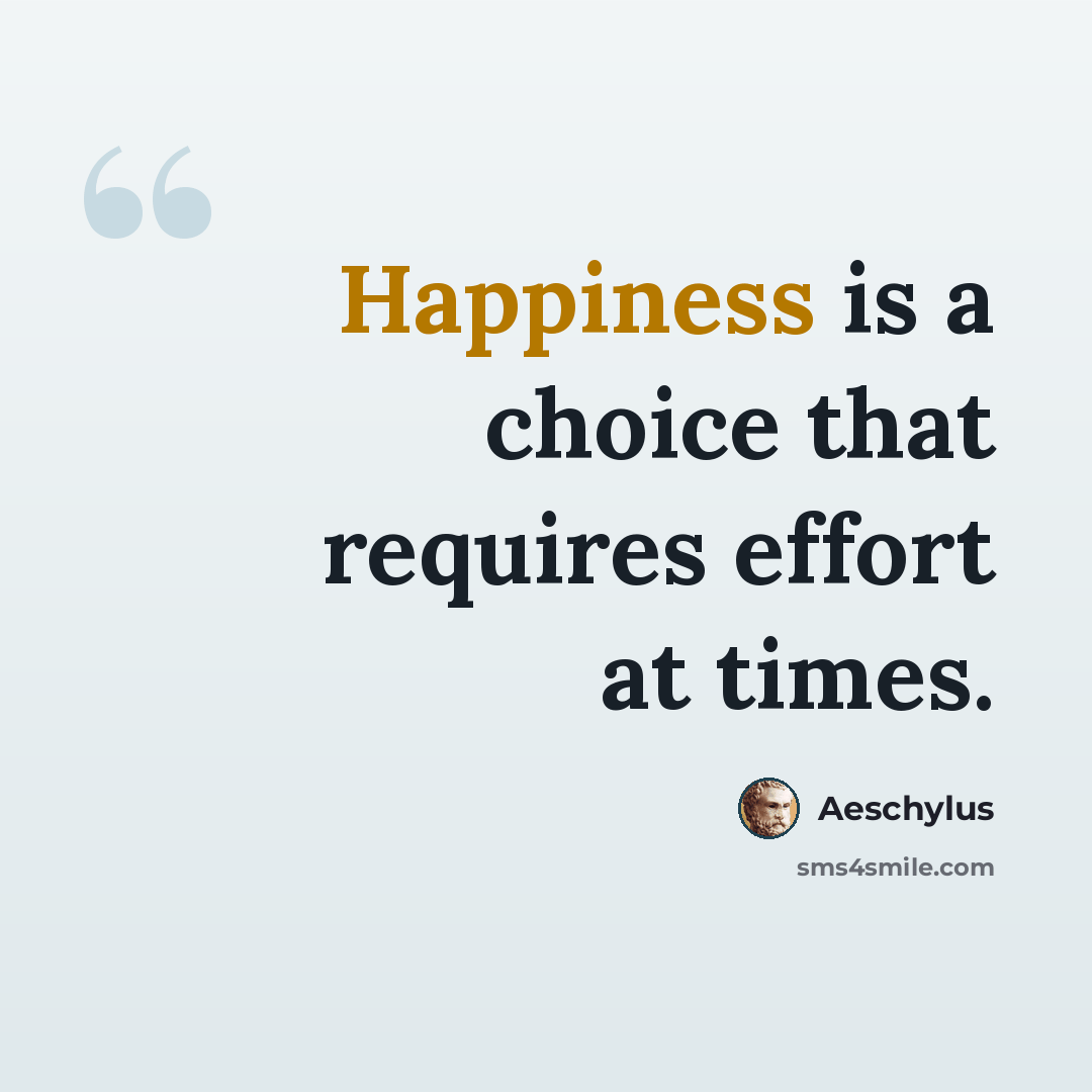 “Happiness is a choice that requires effort at times.” quote by Aeschylus