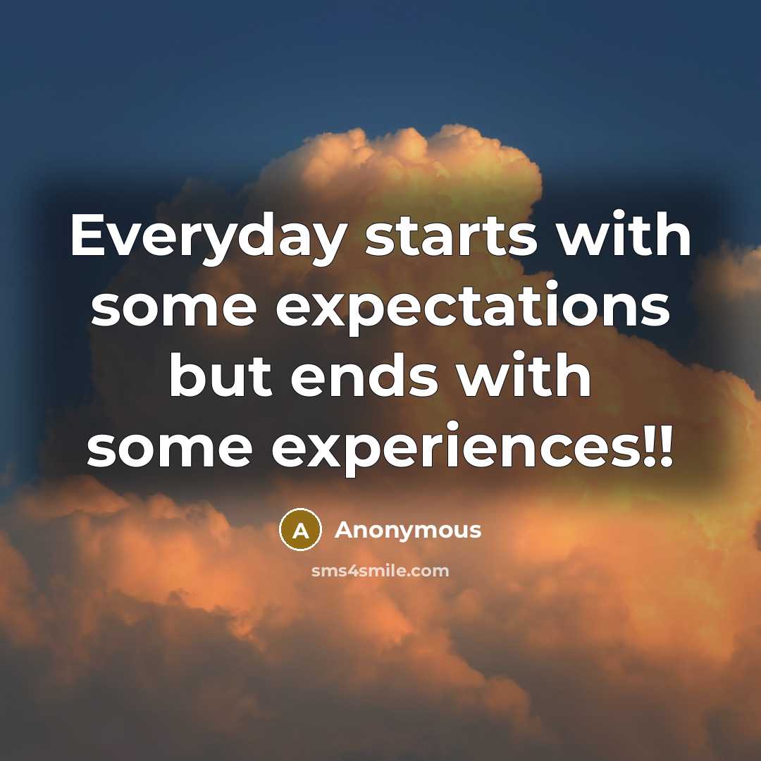 “Everyday starts with some expectations but ends with some experiences!!” quote by Anonymous