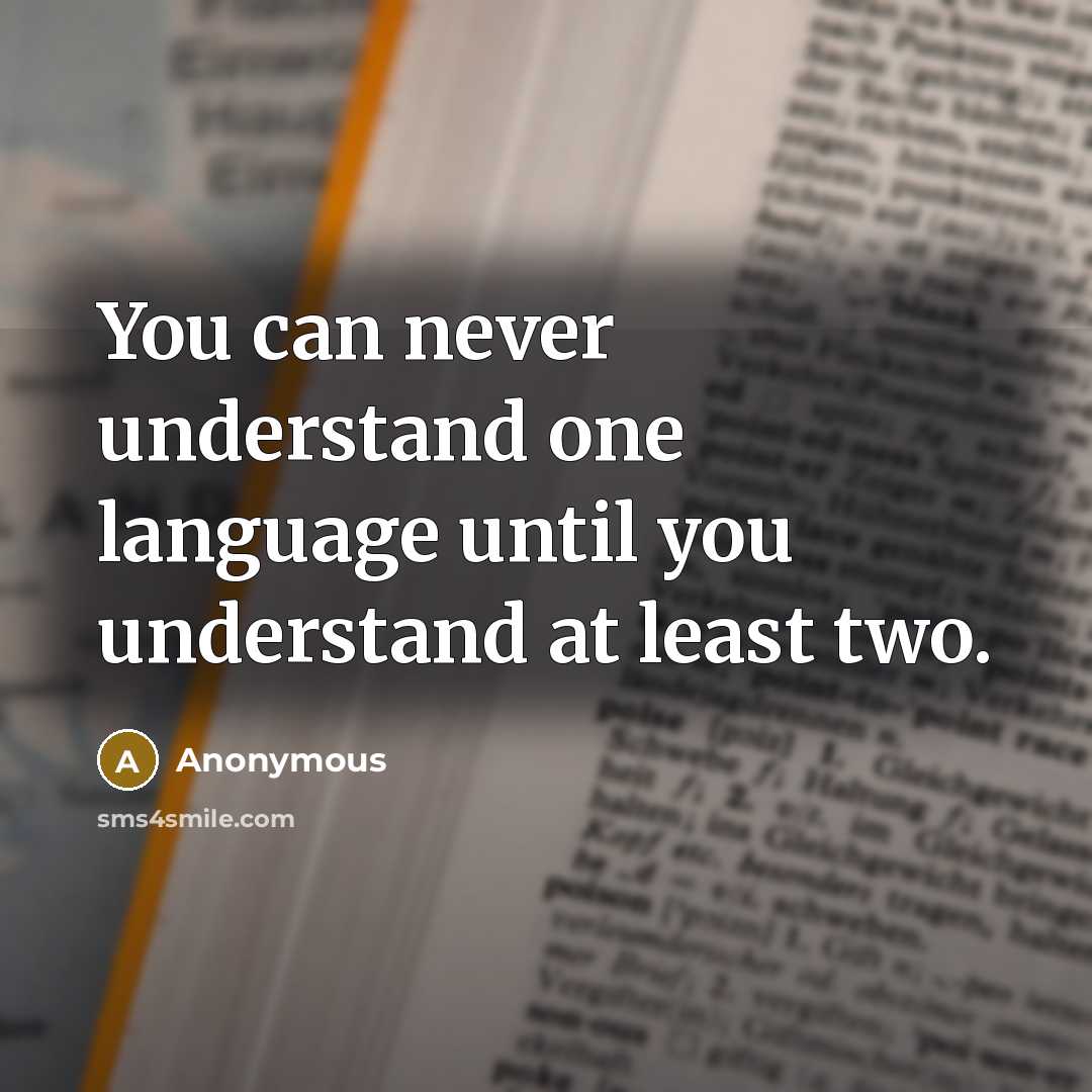 “You can never understand one language until you understand at least two.” quote by Anonymous