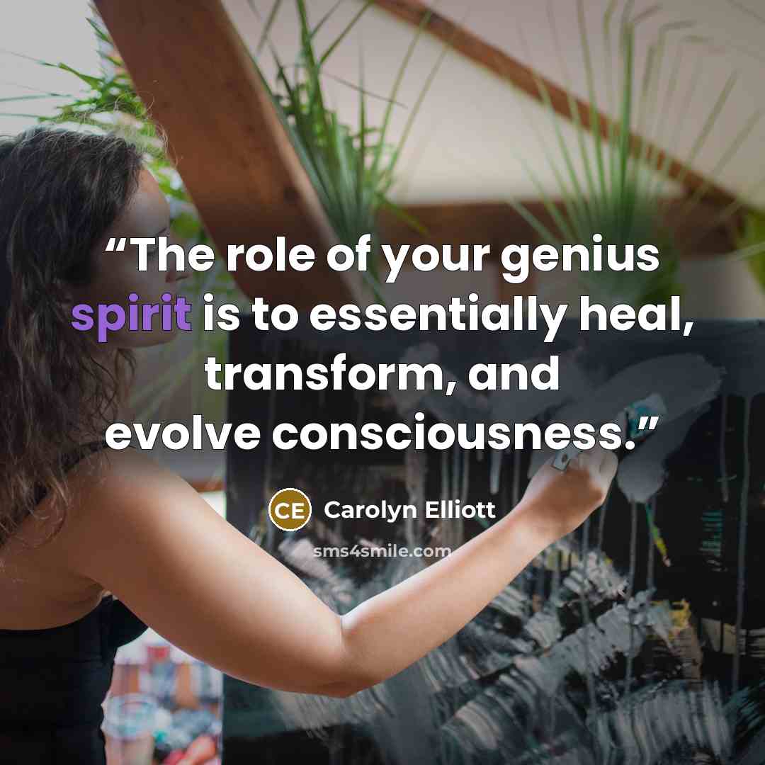“The role of your genius spirit is to essentially heal, transform, and evolve consciousness.” quote by Carolyn Elliott