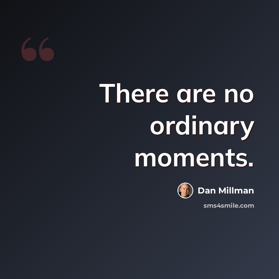 “There are no ordinary moments.” quote by Dan Millman