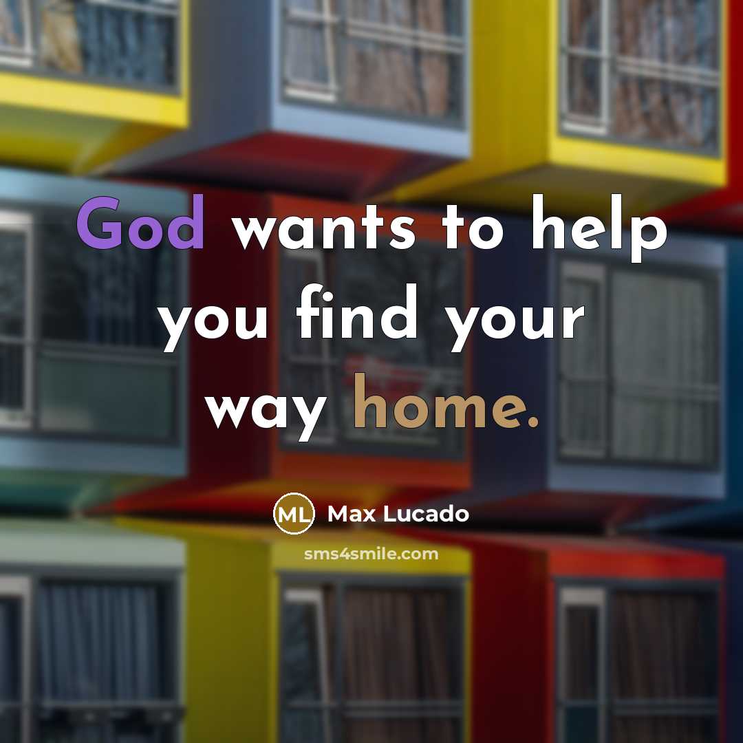 “God wants to help you find your way home.” quote by Max Lucado