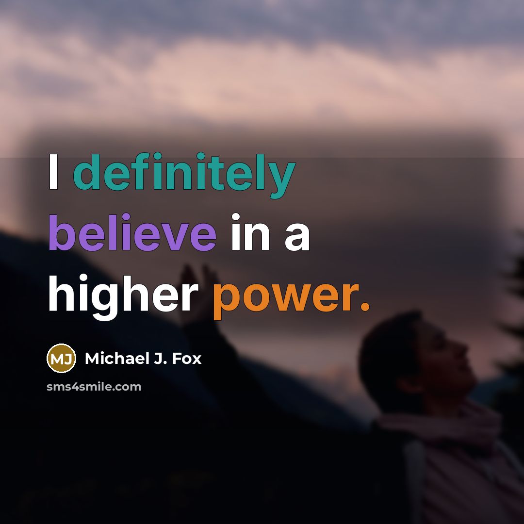 “I definitely believe in a higher power.” quote by Michael J. Fox